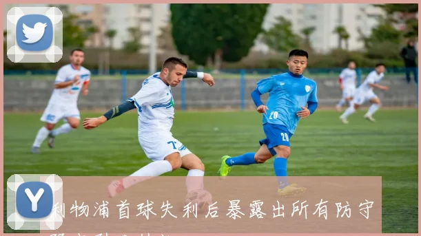 利物浦首球失利后暴露出所有防守弱点引发热议