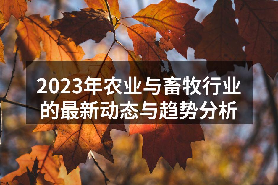 2023年农业与畜牧行业的最新动态与趋势分析