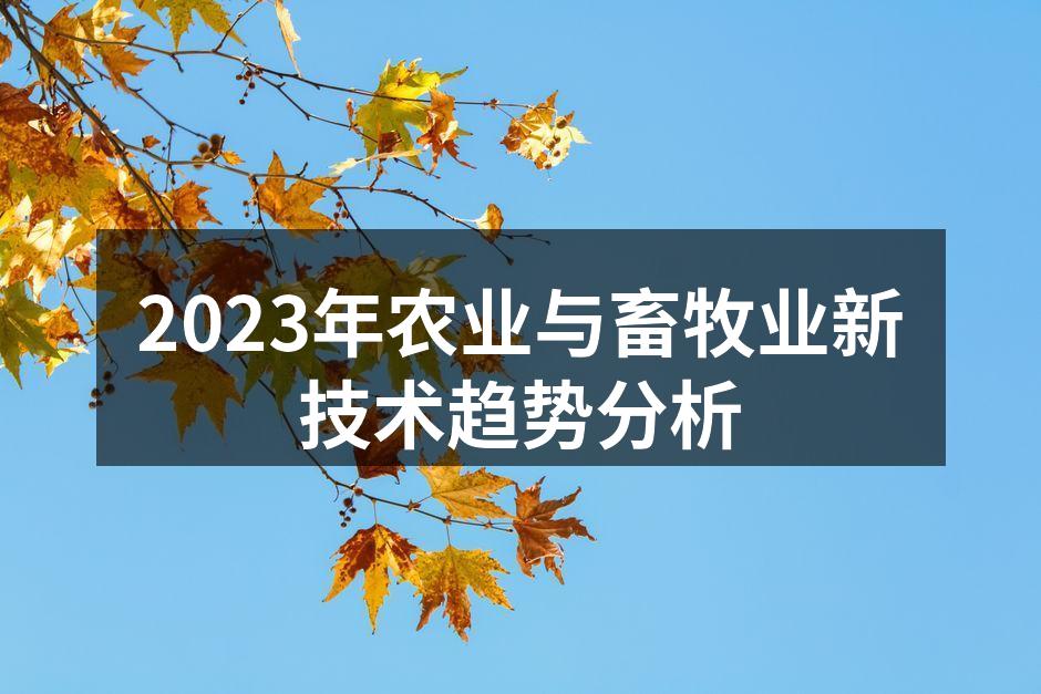 2023年农业与畜牧业新技术趋势分析